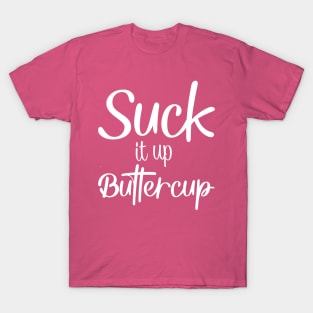 Suck it up buttercup T-Shirt